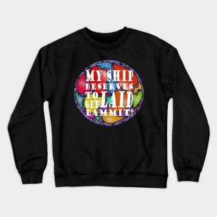 My Ship Deserves To Get Laid Crewneck Sweatshirt